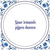 Tegel met spreuk |Spreuktegels | Wanddecoratie | Naar iemands pijpen dansen