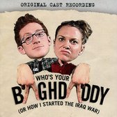 Who's Your Baghdaddy, or How I Started the Iraq War [Original Cast Recording]