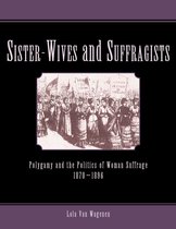 Sister-Wives and Suffragists: Polygamy and the Politics of Woman Suffrage 1870-1896