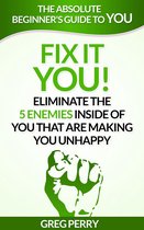 Fix It: YOU! Eliminate the 5 Enemies Inside of You that are Making You Unhappy