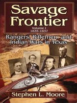 Savage Frontier Volume I 1835-1837: Rangers, Riflemen, and Indian Wars in Texas
