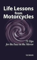 Life Lessons from Motorcycles - Life Lessons from Motorcycles: Seventy-Five Tips for the Face in the Mirror