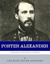 A Confederate Cannoneer at Gettysburg: The Life and Career of Edward Porter Alexander