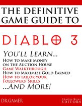 The Definitive Game Guide to Diablo 3: Classes, Walkthrough, Gold Farming, and Auction House Tips