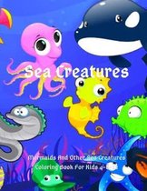 Sea Creatures: Mermaids And Other Sea Creatures Coloring Book For Kids 4-8-12