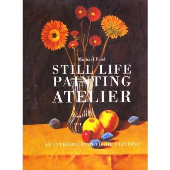 still life painting atelier an introduction to oil painting