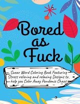 Swear Word Coloring Book: Bored As Fuck