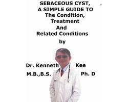 Sebaceous Cyst, A Simple Guide To The Condition, Treatment And Related Conditions