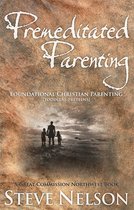 Premeditated Parenting - Foundational Christian Parenting [Toddlers-Preteens]