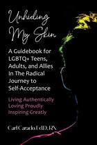 Unhiding My Skin A Guidebook for LGBTQ+ Teens, Adults, and Allies in the Radical Journey to Self-Acceptance