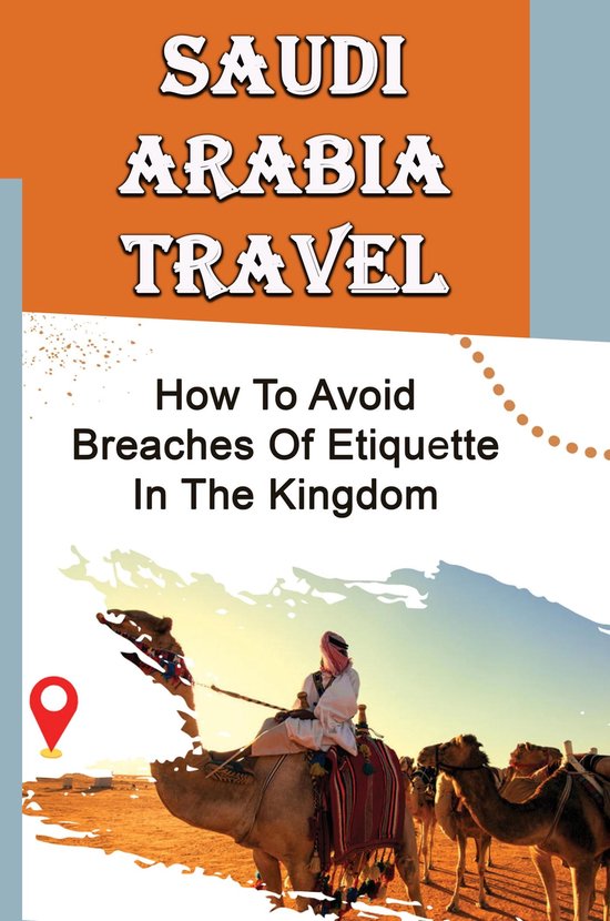Saudi Arabia Travel How To Avoid Breaches Of Etiquette In The Kingdom