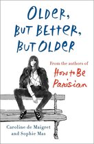 Older, But Better, But Older From the Authors of How to Be Parisian Wherever You Are