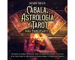 Cábala, astrología y tarot para principiantes: Descubra el antiguo misticismo judío, los signos del zodíaco, la lectura de la carta natal, la adivinación, la numerología y el desarrollo psíquico