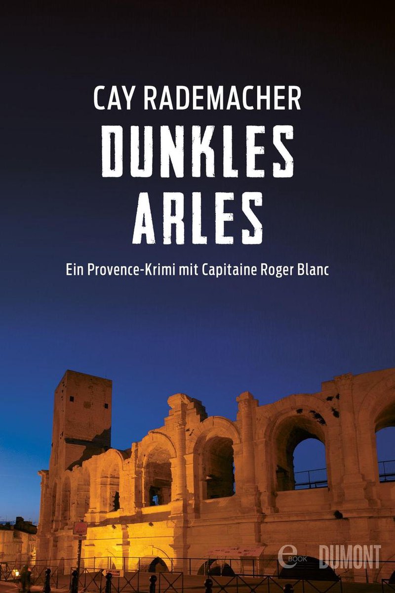 Capitaine Roger Blanc ermittelt 5 - Dunkles Arles - Cay Rademacher