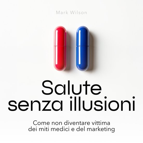 Salute senza illusioni - Come non diventare vittima dei miti ... - cover
