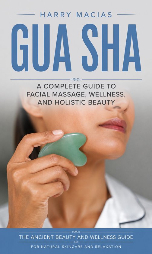 Gua Sha: A Complete Guide to Facial Massage, Wellness, and H ... - cover