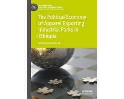 International Political Economy Series-The Political Economy of Apparel Exporting Industrial Parks in Ethiopia