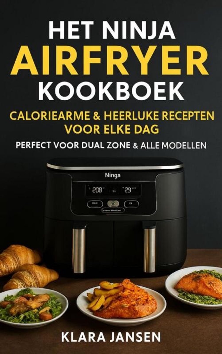 Omslag van Het Ninja Airfryer Kookboek - Caloriearme & Heerlijke Recepten voor Elke Dag Perfect voor Dual Zone & Alle Modellen