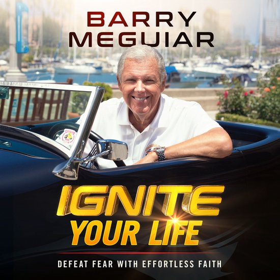 Barry Meguiar dans une décapotable, avec le texte 'Ignite Your Life' et 'Defeat Fear with Effortless Faith'.