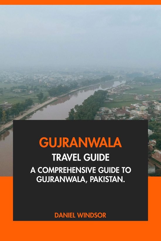 Gujranwala Travel Guide: A Comprehensive Guide to Gurjranwala, Pakistan.