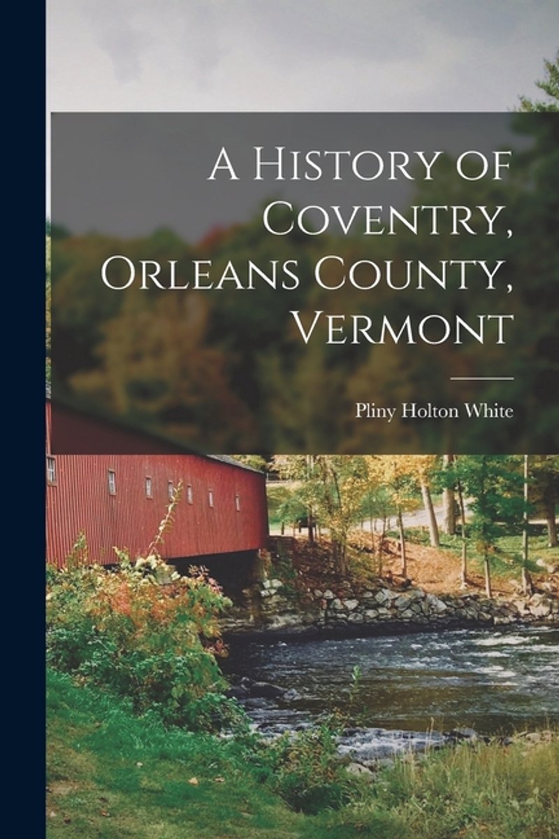 A History Of Coventry, Orleans County, Vermont van Pliny Holton White