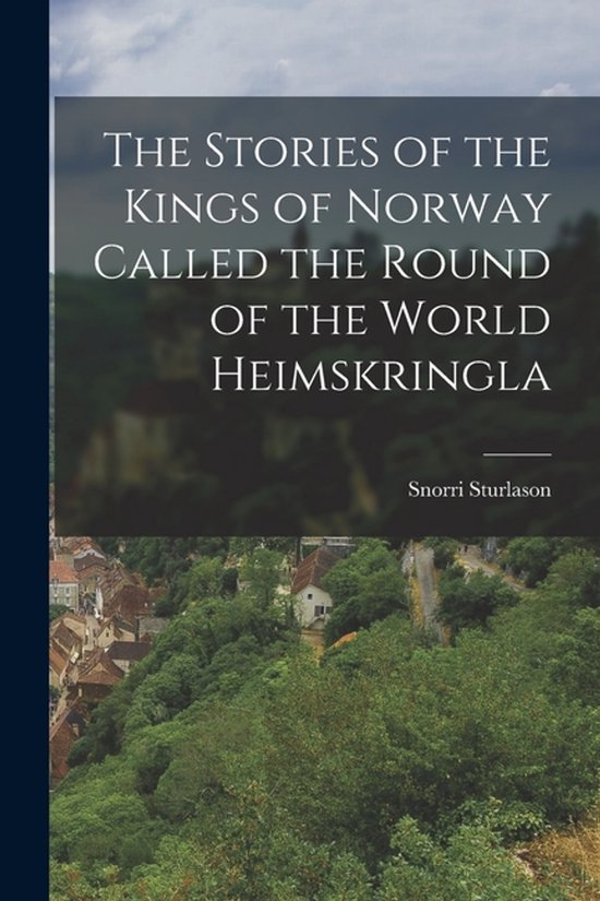 Page de titre du livre 'The Stories of the Kings of Norway Called the Round of the World Heimskringla' par Snorri Sturlason, avec un arrière-plan de paysage verdoyant et vallonné avec des bâtiments.
