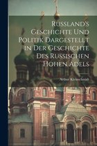 Russland's Geschichte Und Politik Dargestellt in Der Geschichte Des Russischen Hohen Adels