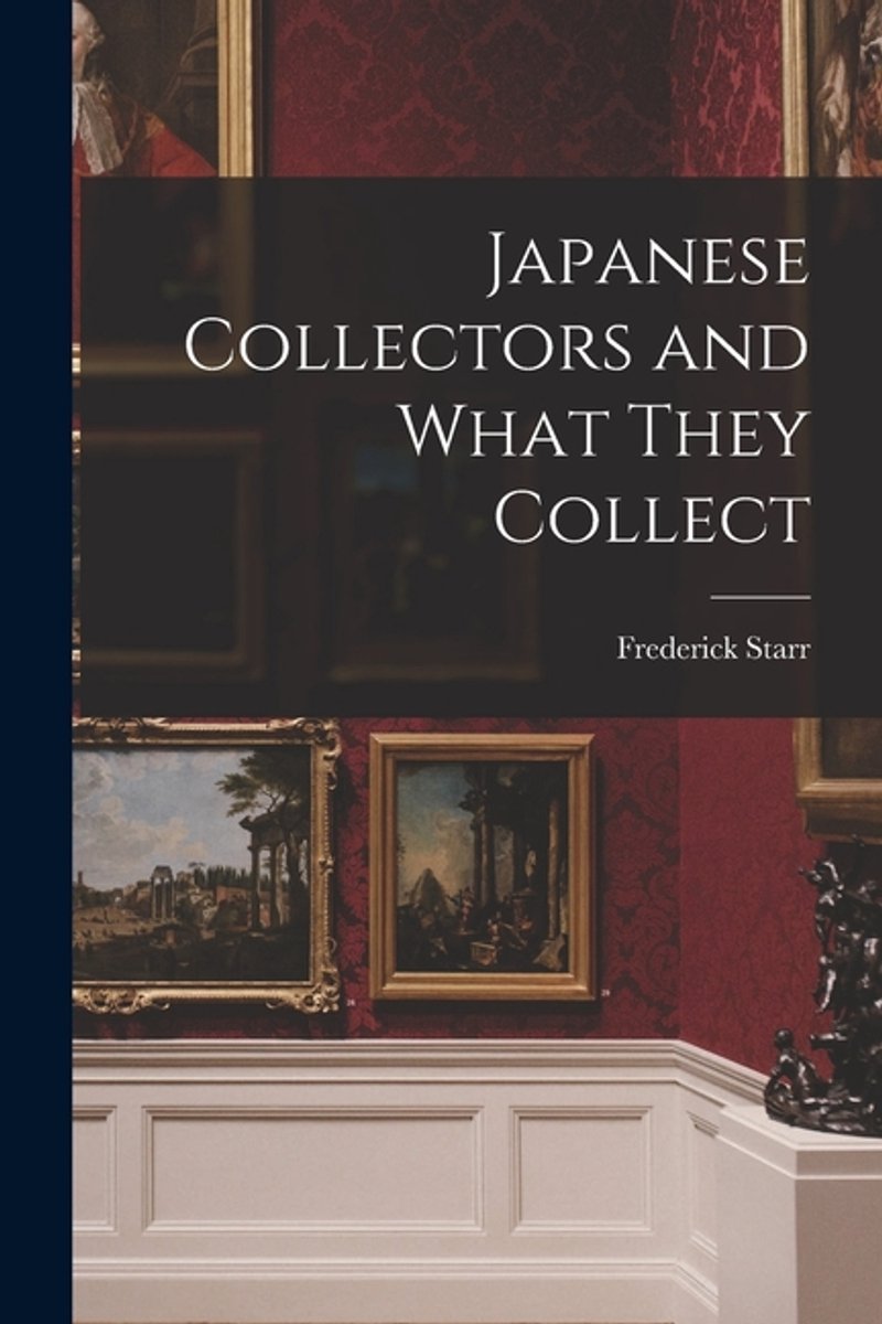Japanese Collectors And What They Collect van Starr Frederick