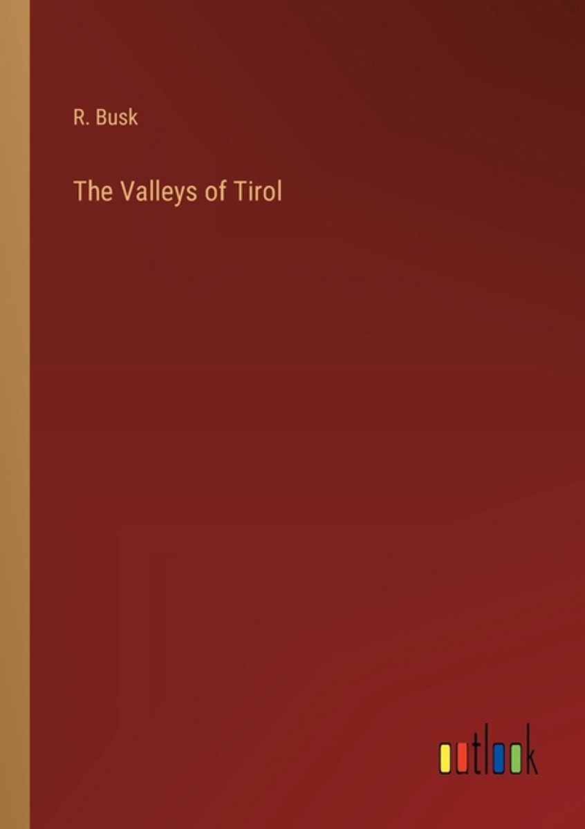 The Valleys Of Tirol van H. G. Busk