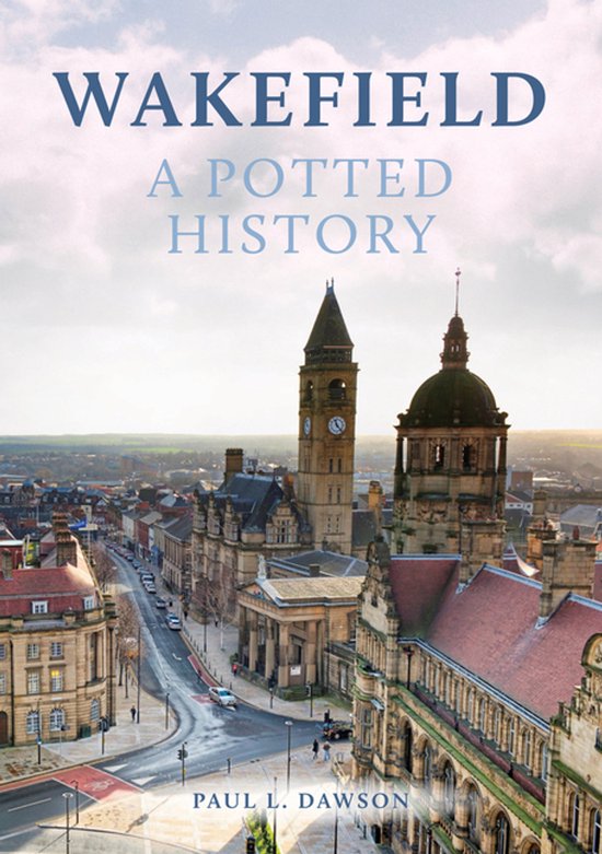 A Potted History- Wakefield: A Potted History