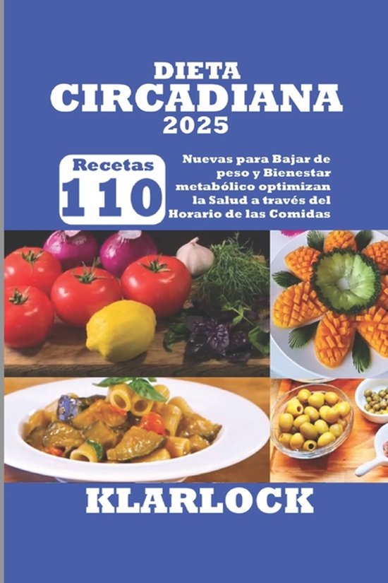 Dieta Circadiana 2025: 110 Nuevas Recetas para Bajar de peso y Bienestar metabï¿½lico optimizan la Salud a travï¿½s del Horario de las Comidas
