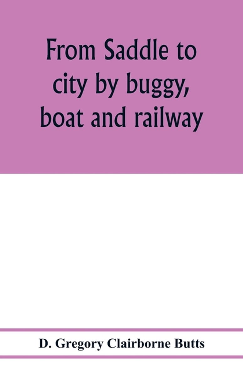 From Saddle To City By Buggy, Boat And Railway van D Gregory Clairborne Butts