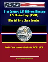 21st Century U.S. Military Manuals: U.S. Marine Corps (USMC) Martial Arts Close Combat - Marine Corps Reference Publication (MCRP) 3-02B