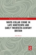 Routledge Studies in Modern British History - White-Collar Crime in Late Nineteenth and Early Twentieth-Century Britain