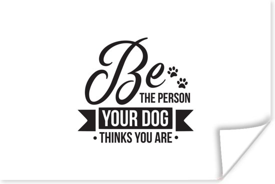 Poster Be the person your dog thinks you are - Quotes - Spreuken - Hond - 30x20 cm