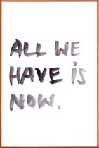 JUNIQE - Poster met kunststof lijst All we have is now -40x60 /Wit &