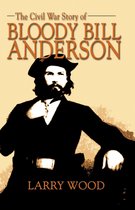 Civil War Story of Bloody Bill Anderson