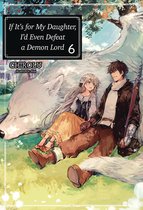 If It's for My Daughter, I'd Even Defeat a Demon Lord (Manga) Vol. 6