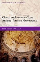 Oxford Studies in Byzantium - Church Architecture of Late Antique Northern Mesopotamia