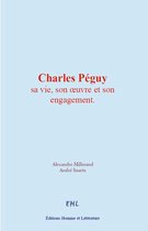 Charles Péguy : sa vie, son oeuvre et son engagement