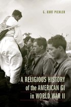 Studies in War, Society, and the Military - A Religious History of the American GI in World War II