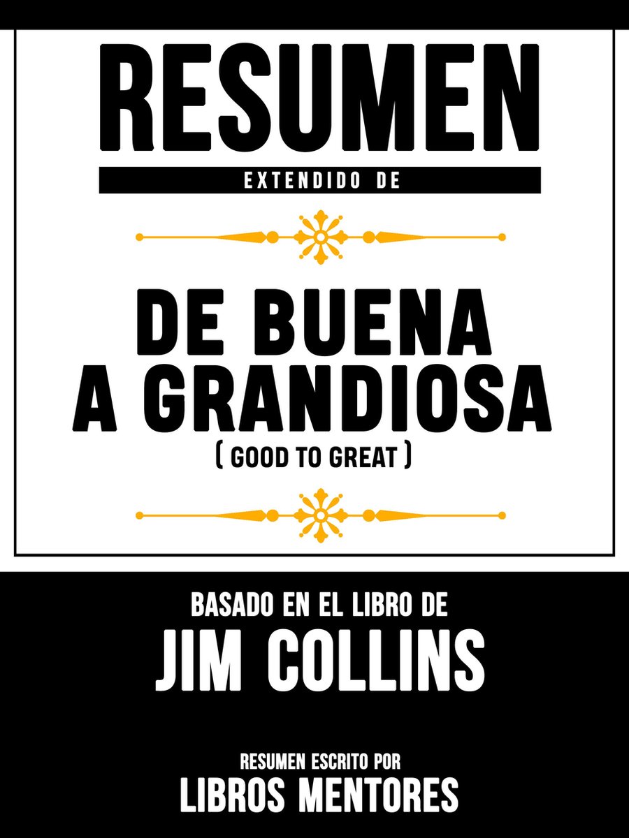 Resumen Extendido De De Buena A Grandiosa (Good To Great) - Basado En El Libro De Jim Collins - Libros Mentores