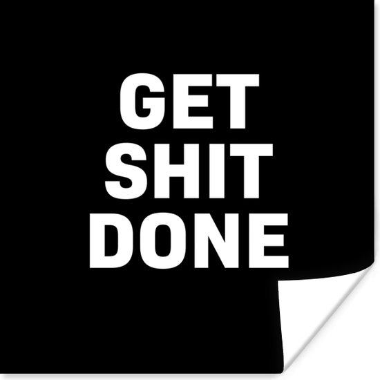 Poster Quotes - Get shit done - Spreuken - 100x100 cm XXL - Vaderdag cadeau - Geschenk - Cadeautje voor hem - Tip - Mannen