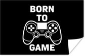 Game Poster - Gamen - Quotes - Controller - Born to game - Zwart - Wit - 180x120 cm - Kamer decoratie tieners