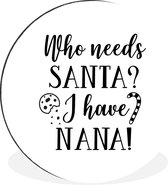 WallCircle - Wandcirkel - Muurcirkel - Kerst quote "Who needs Santa? I have nana!" op een witte achtergrond - Aluminium - Dibond - ⌀ 60 cm - Binnen en Buiten