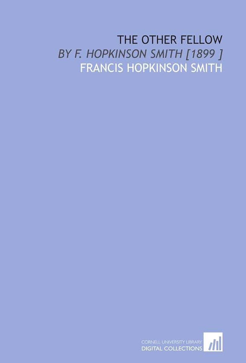 Other Fellow: By F. Hopkinson Smith [1899 ]