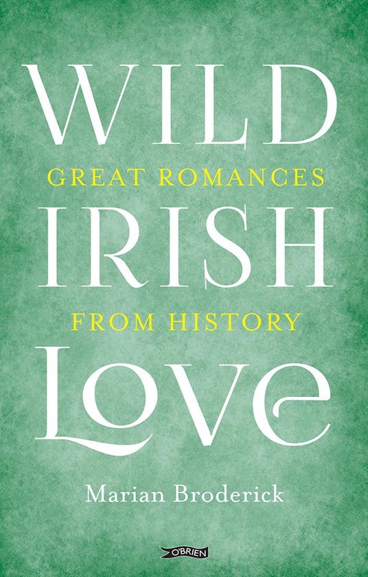 Boekomslag met groen getextureerde achtergrond en witte en gele tekst: Wild Irish Love, Great Romances from History.