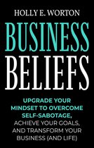 Business Mindset 1 - Business Beliefs: Upgrade Your Mindset to Overcome Self-Sabotage, Achieve Your Goals, and Transform Your Business (and Life)