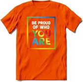 Be Proud Of Who You Are | Pride T-Shirt | Grappig LHBTIQ+ / LGBTQ / Gay / Homo / Lesbi Cadeau Shirt | Dames - Heren - Unisex | Tshirt Kleding Kado | - Oranje - 3XL