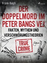Die größten Kriminalfälle Skandinaviens - Der Doppelmord im Peter Bangs Vej: Fakten, Mythen und Verschwörungstheorien